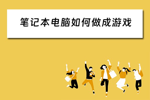 笔记本电脑如何做成游戏 笔记本电脑如何做成游戏