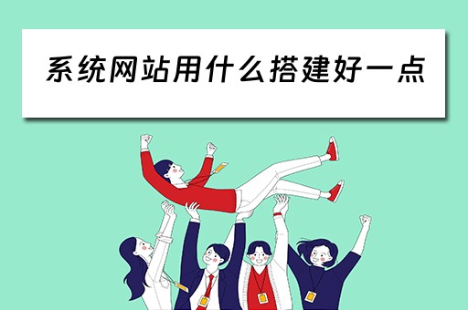 系统网站用什么搭建好一点（做网站系统）