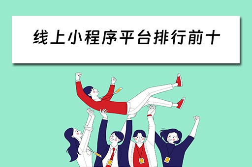 线上小程序平台排行前十（线上小程序平台排行前十有哪些）