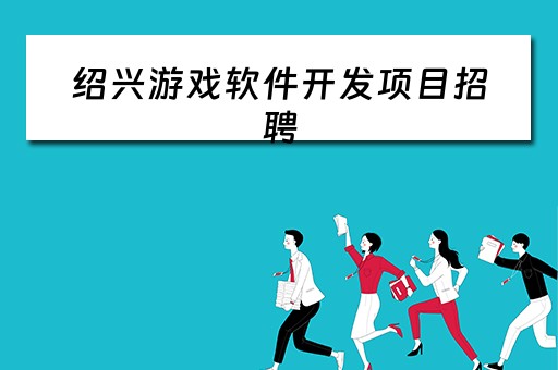 绍兴游戏软件开发项目招聘（绍兴游戏软件开发项目招聘）