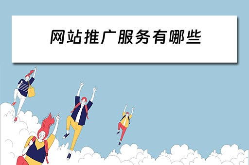网站推广服务有哪些 网站推广服务有哪些类型