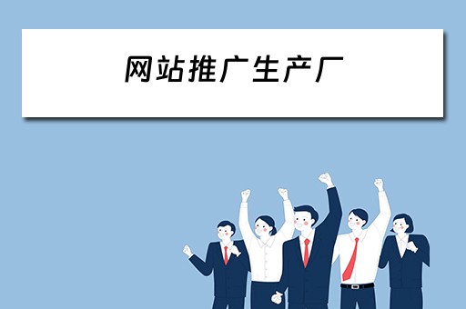 网站推广生产厂 网站推广生产厂家有哪些