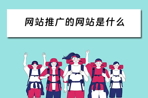 网站推广的网站是什么 网站推广的网站是什么意思