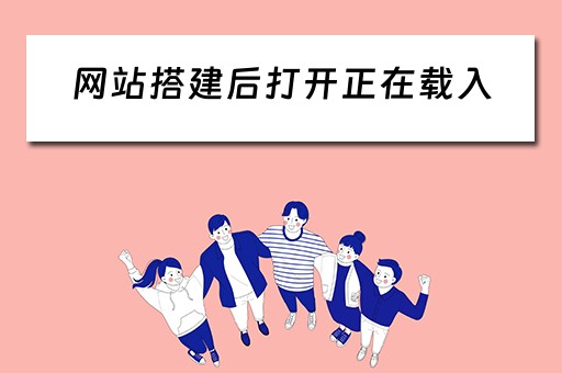 网站搭建后打开正在载入 网站搭建后打开正在载入怎么办
