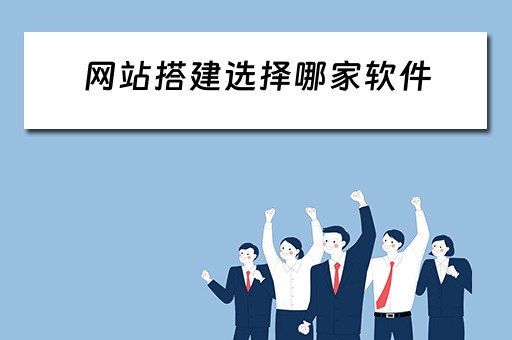 网站搭建选择哪家软件 网站搭建选择哪家软件好