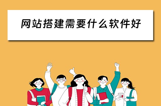 网站搭建需要什么软件好（网站搭建需要什么软件好用）