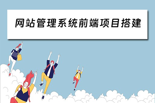网站管理系统前端项目搭建（网站建设前端后端的原理）