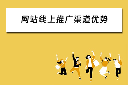 网站线上推广渠道优势 网站线上推广渠道优势有哪些