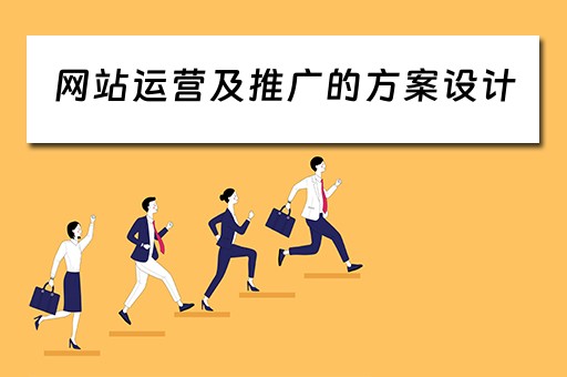 网站运营及推广的方案设计 网站运营及推广的方案设计怎么写