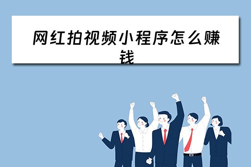 网红拍视频小程序怎么赚钱（网红拍视频小程序怎么赚钱的）