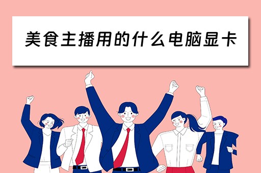美食主播用的什么电脑显卡
