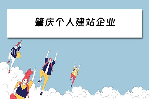 肇庆个人建站企业 肇庆个人建站企业有哪些