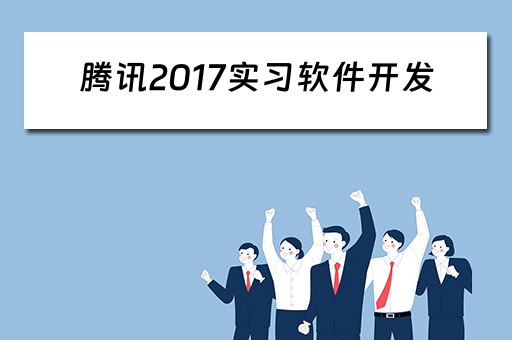腾讯2017实习软件开发（腾讯 软件开发）