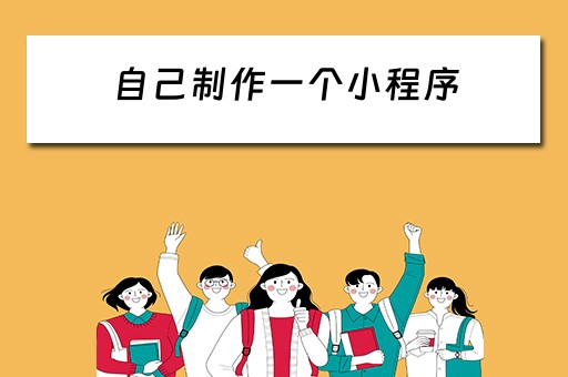 自己制作一个小程序（自己制作一个小程序收费么）