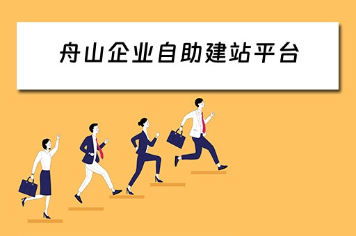 舟山企业自助建站平台（舟山市企业服务综合平台）