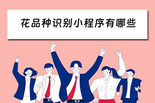 花品种识别小程序有哪些（花品种识别小程序有哪些方法）