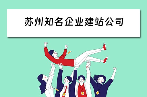 苏州知名企业建站公司 苏州知名企业建站公司有几家