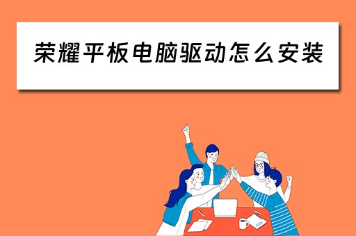 荣耀平板电脑驱动怎么安装 荣耀平板电脑驱动怎么安装