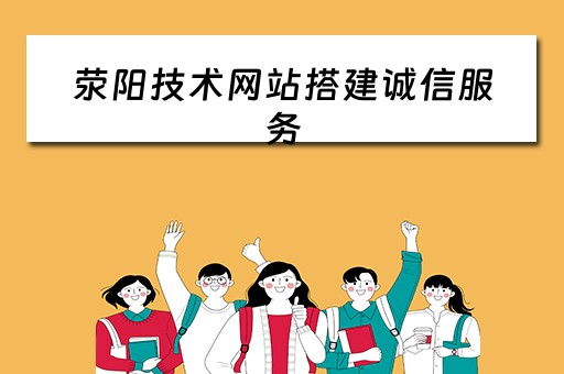 荥阳技术网站搭建诚信服务（荥阳信息）