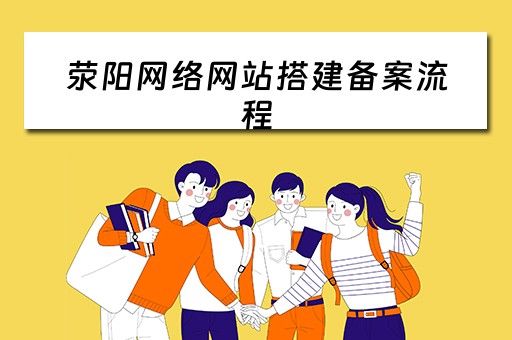 荥阳网络网站搭建备案流程 荥阳网站建设