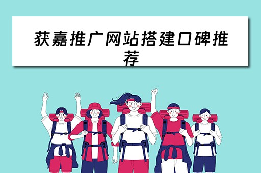获嘉推广网站搭建口碑推荐（获嘉宣传片）