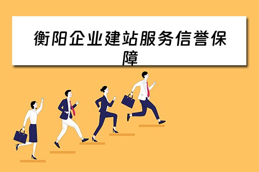 衡阳企业建站服务信誉保障（衡阳网站建设诚信）