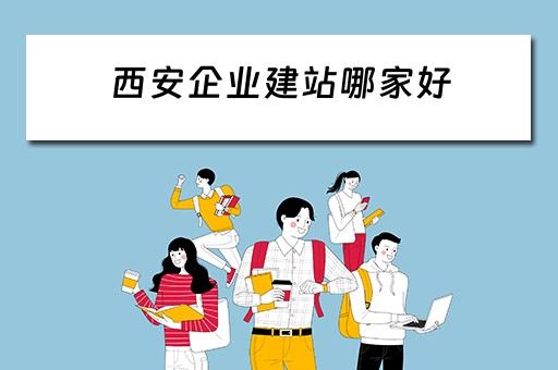 西安企业建站哪家好（西安建站平台）