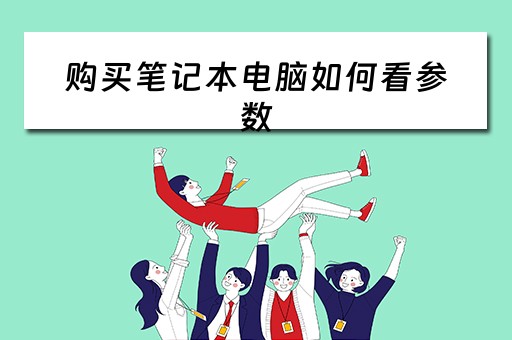 购买笔记本电脑如何看参数 购买笔记本电脑如何看参数