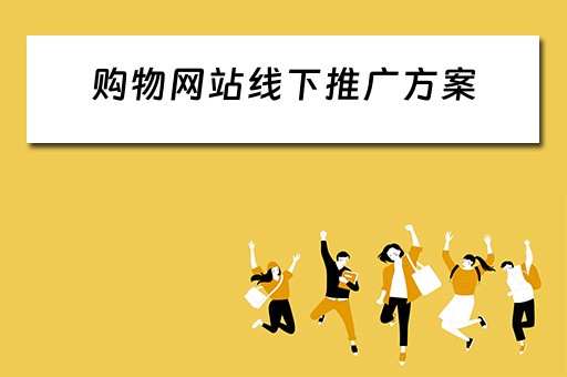 购物网站线下推广方案 购物网站线下推广方案怎么写