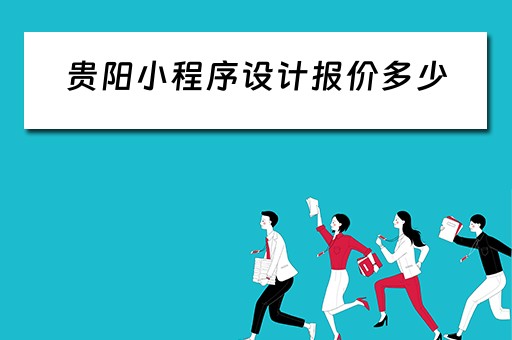 贵阳小程序设计报价多少（贵阳小程序开发定制）