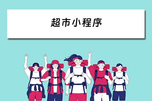 超市小程序（超市小程序怎么做）