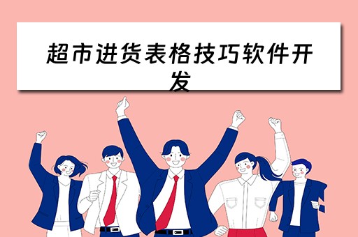 超市进货表格技巧软件开发（超市进货表格怎么制作）