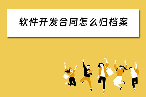 软件开发合同怎么归档案（软件开发合同怎么归档案里）
