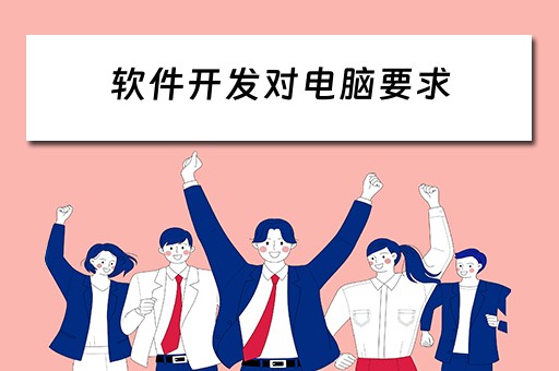 软件开发对电脑要求 软件开发对电脑要求高吗