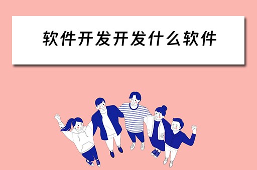 软件开发开发什么软件 软件开发开发什么软件好