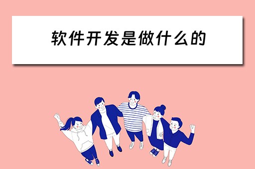 软件开发是做什么的（软件开发是做什么的工作）
