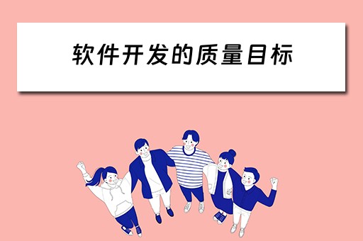 软件开发的质量目标 软件开发的质量目标是什么