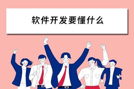 软件开发要懂什么（软件开发要懂什么知识）