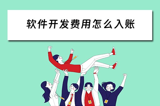 软件开发费用怎么入账 软件开发费用怎么入账科目