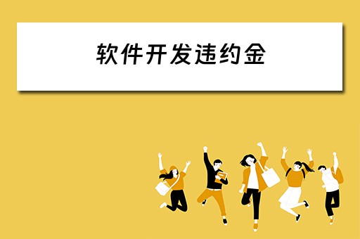软件开发违约金（软件开发违约金多少比例）