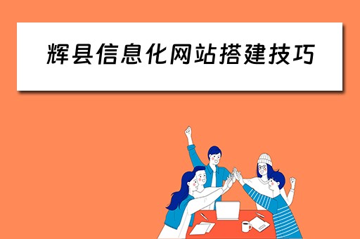 辉县信息化网站搭建技巧（网站信息化建设）