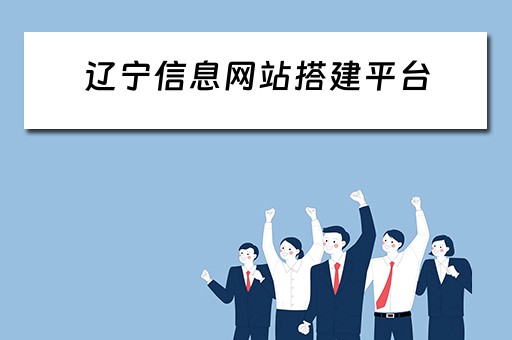 辽宁信息网站搭建平台（辽宁信息网站搭建平台有哪些）