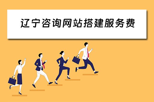 辽宁咨询网站搭建服务费（辽宁咨询网站搭建服务费多少钱）