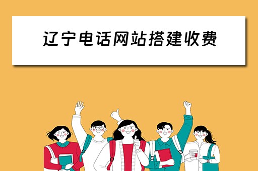 辽宁电话网站搭建收费 辽宁网站建设公司