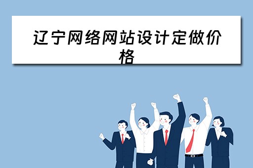 辽宁网络网站设计定做价格（保定网站设计多少钱）