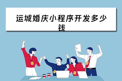 运城婚庆小程序开发多少钱（运城婚庆小程序开发多少钱啊）