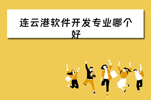 连云港软件开发专业哪个好（连云港软件开发公司）