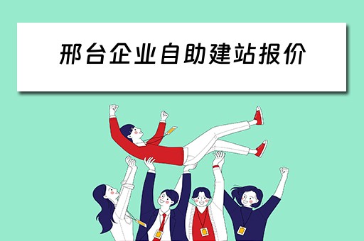 邢台企业自助建站报价（邢台企业自助建站报价多少）