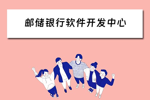 邮储银行软件开发中心（邮储银行软件开发中心待遇）