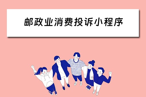 邮政业消费投诉小程序（邮政业消费投诉小程序是什么）